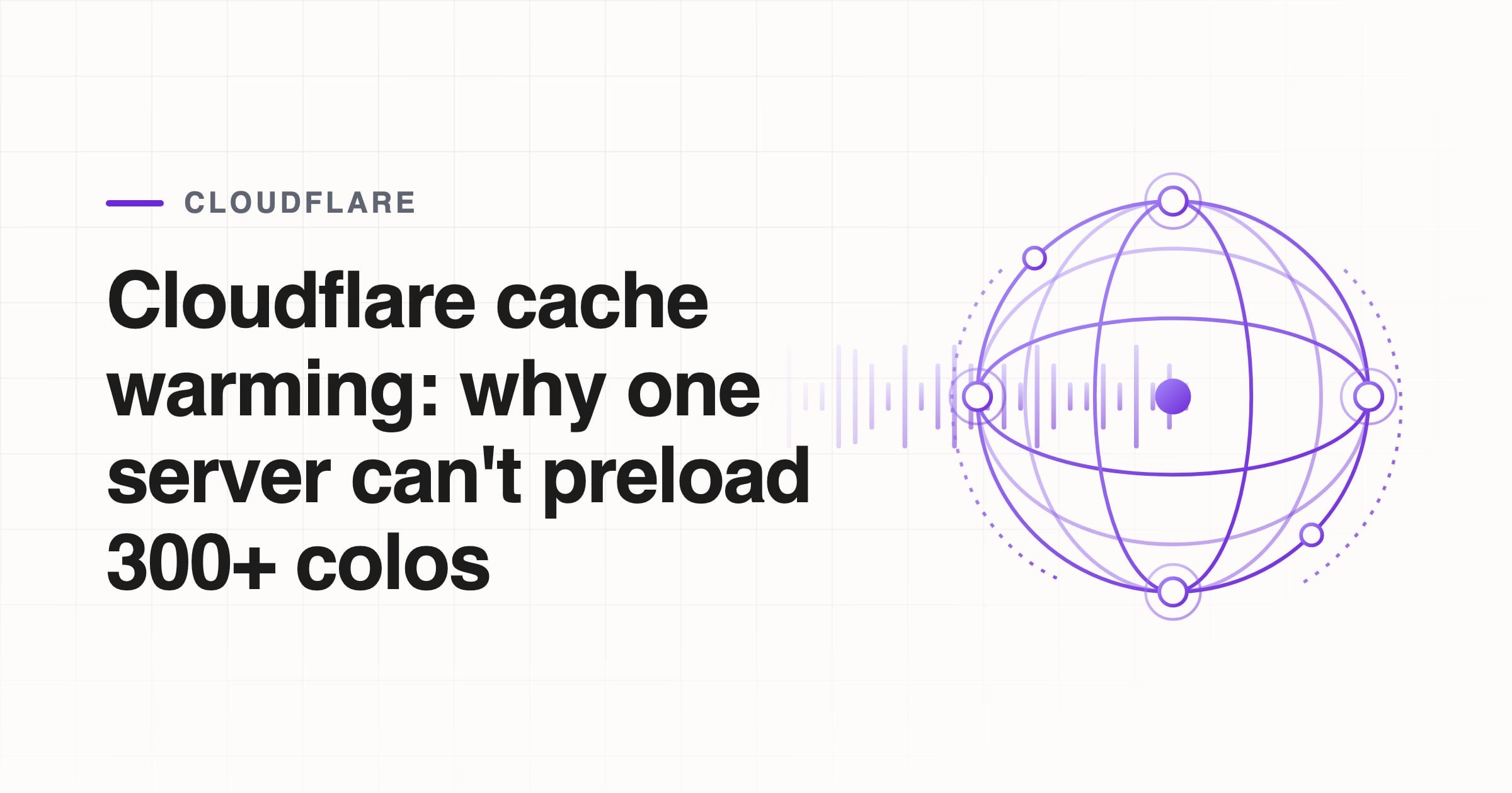 Cloudflare cache warming: why one server can't preload 300+ colos