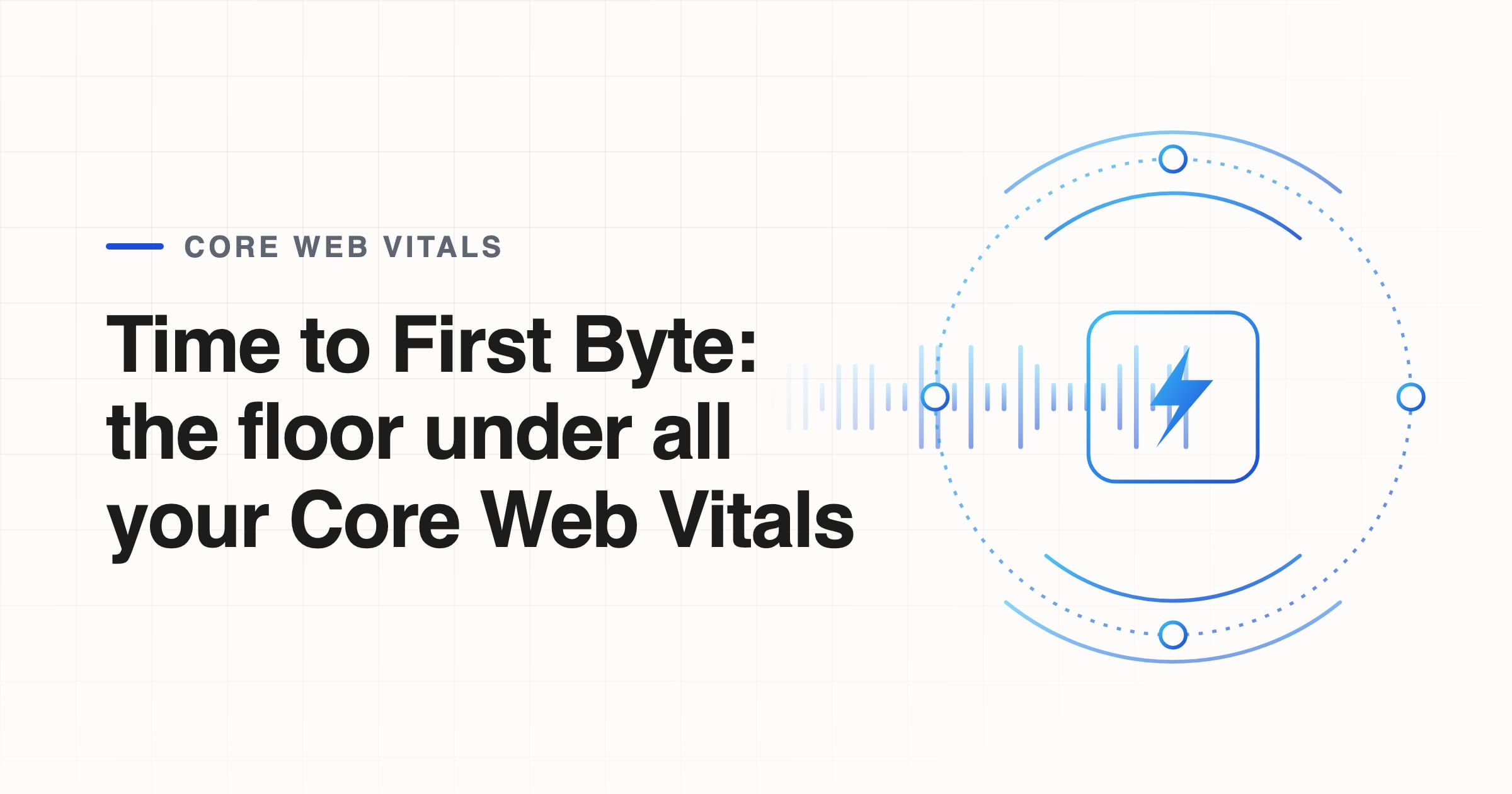 Time to First Byte: the floor under all your Core Web Vitals